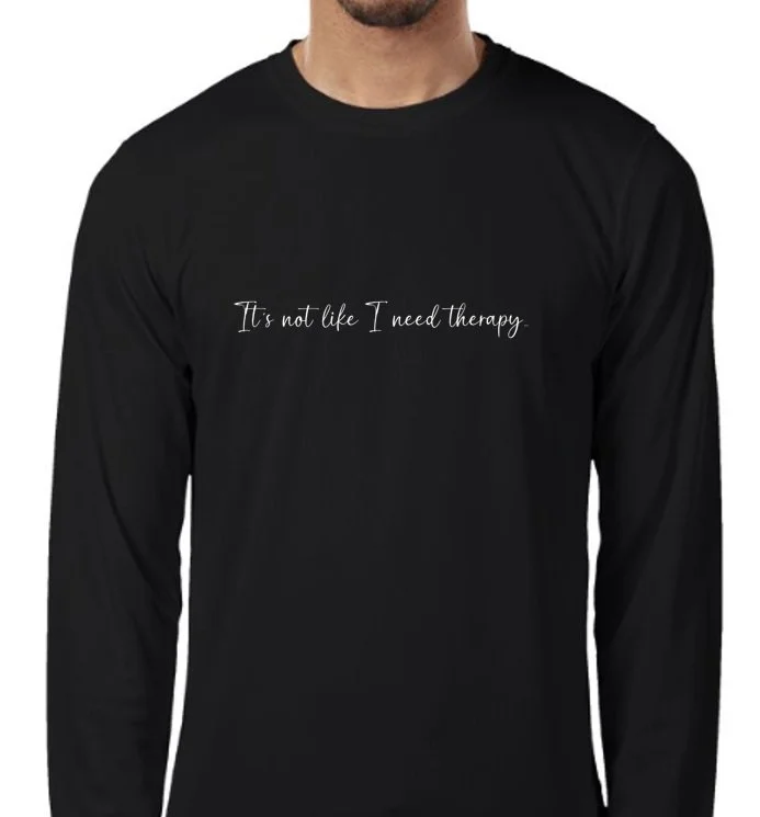 T-Shirt, Long sleeve, "It's Not Like I Need Therapy"