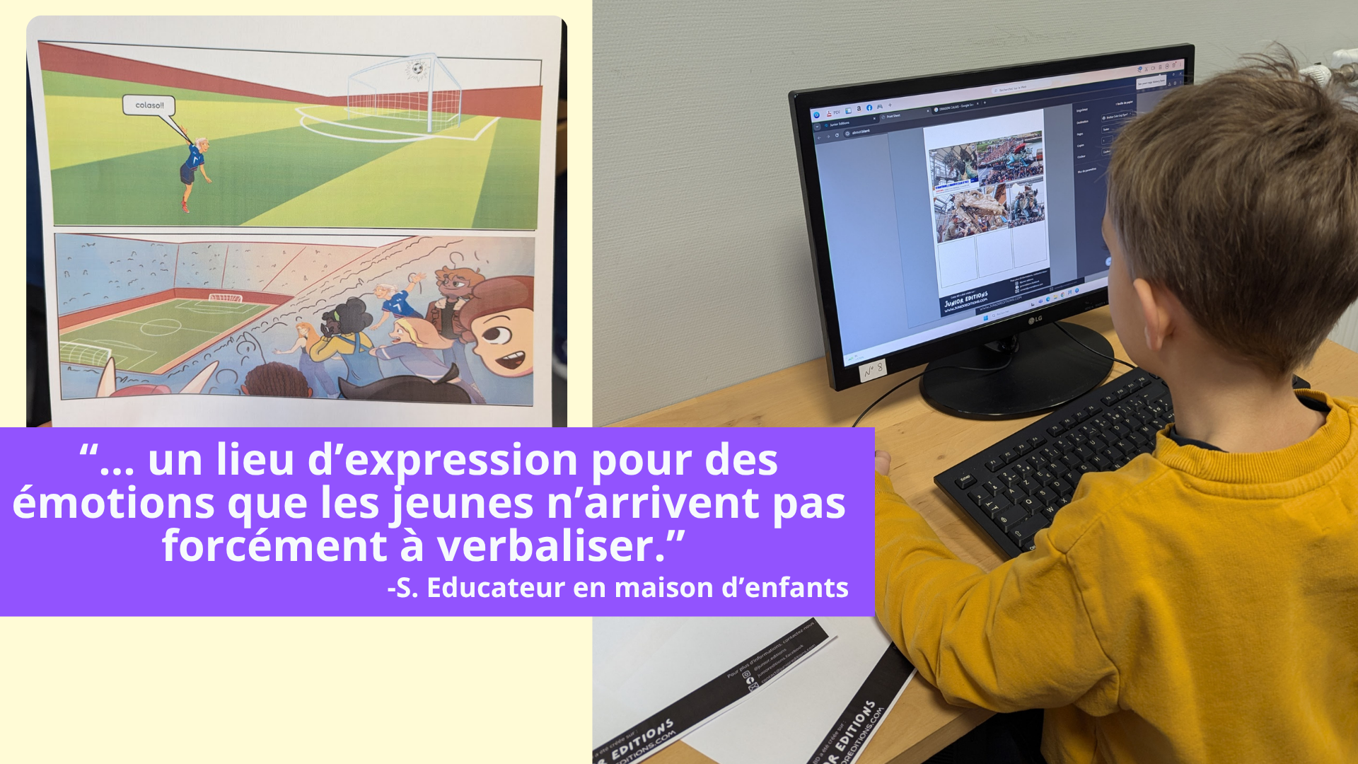 Une affiche de dessins animés montrant un enfant célébrant avec une équipe devant un stade de football, et une autre scène illustrant des spectateurs applaudissant dans un stade. À côté, un jeune garçon regarde un écran d'ordinateur portant une fenêtre de navigateur avec des images, semble-t-il, de jeux ou de contenus visuels. Un texte en surimpression dit : « ... un lieu d'expression pour des émotions que les jeunes n’arrivent pas forcément à verbaliser. » - S. Educateur en maison d’enfants.