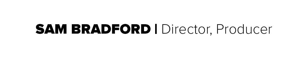 Sam Bradford | Director &amp; Producer