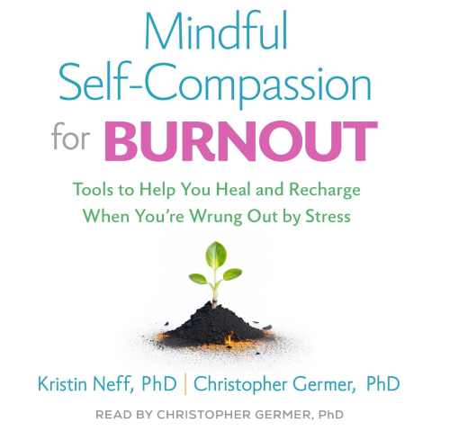 Oversubscribed Book Club: Mindful Self-Compassion for Burnout by Kristin Neff, PhD &amp; Christopher Germer, PhD