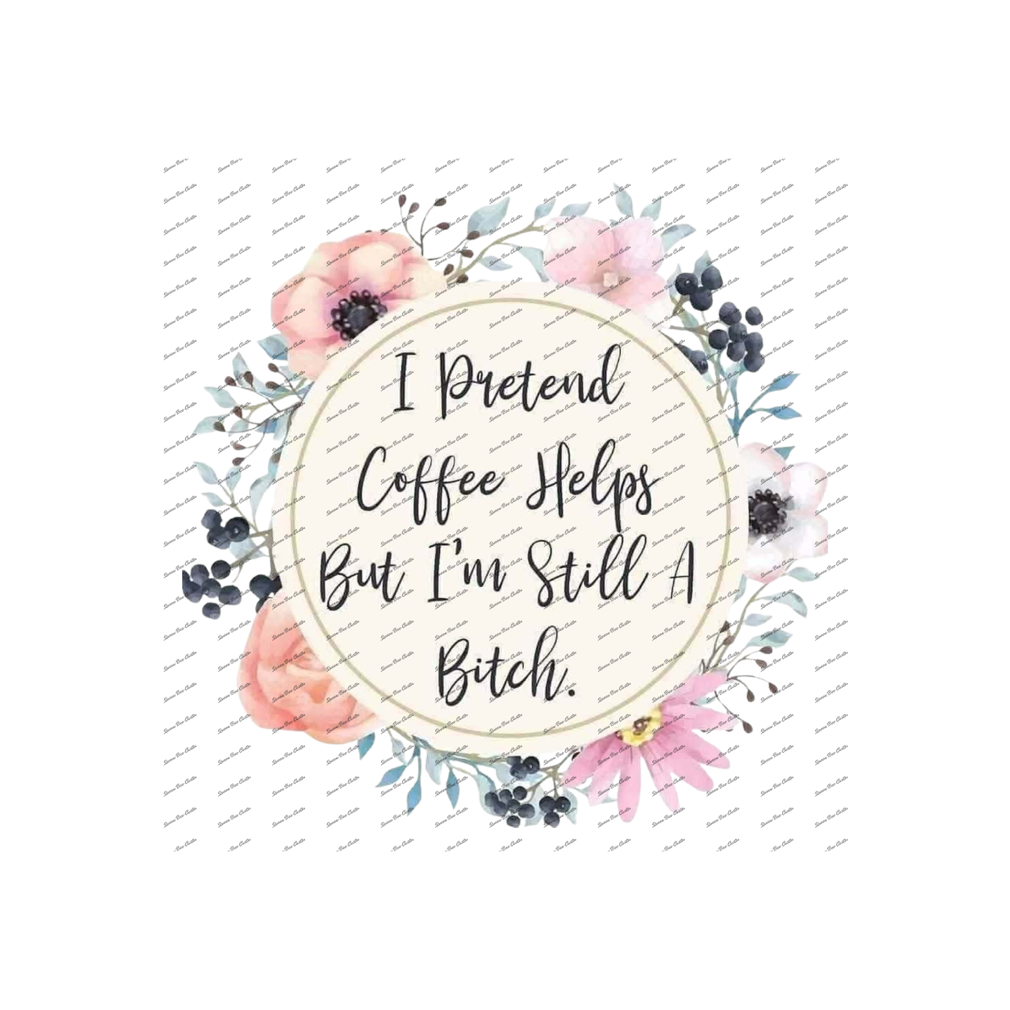 I Pretend Coffee Helps, But I'm Still a Bitch