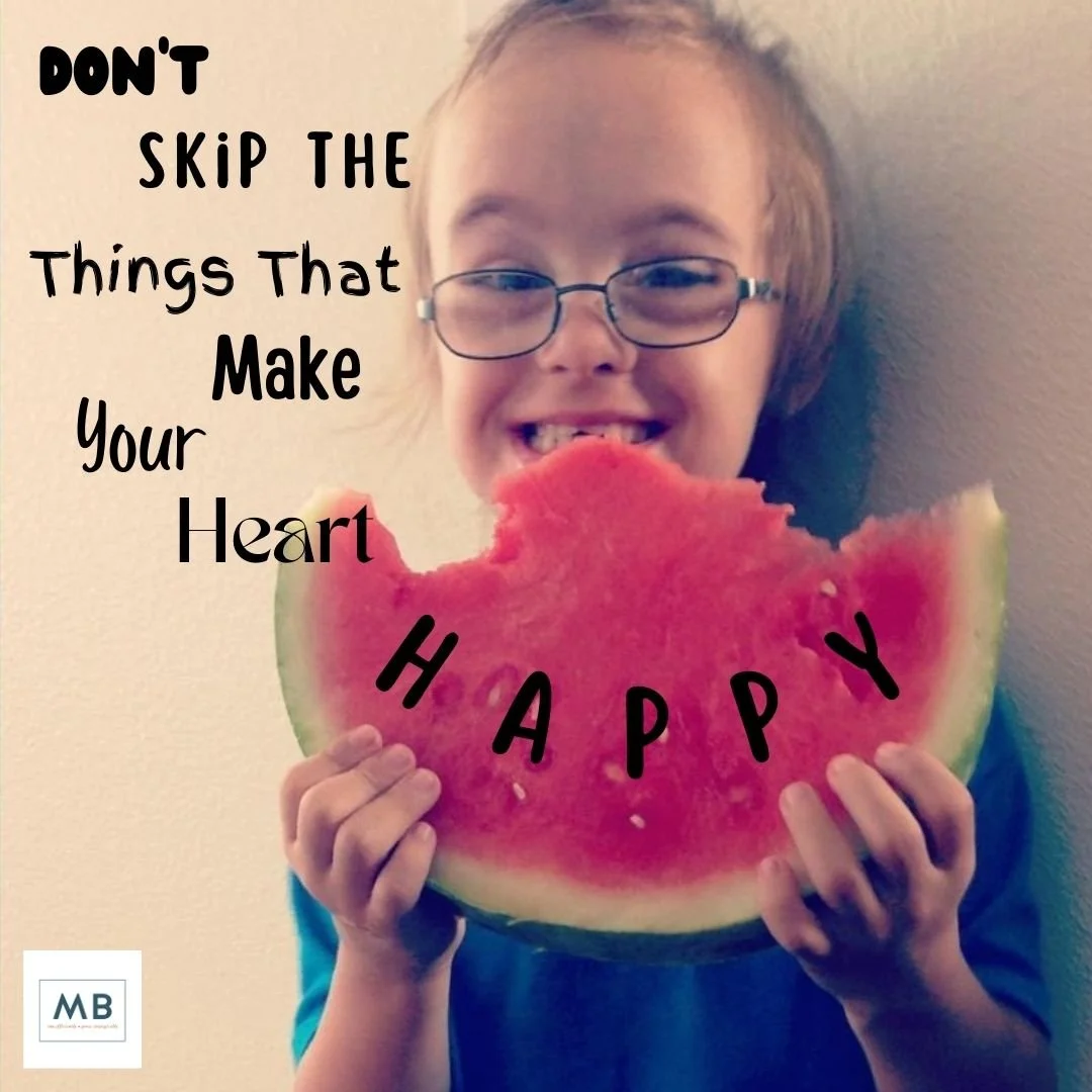 Don’t Skip The Things That Make Your Heart Happy.