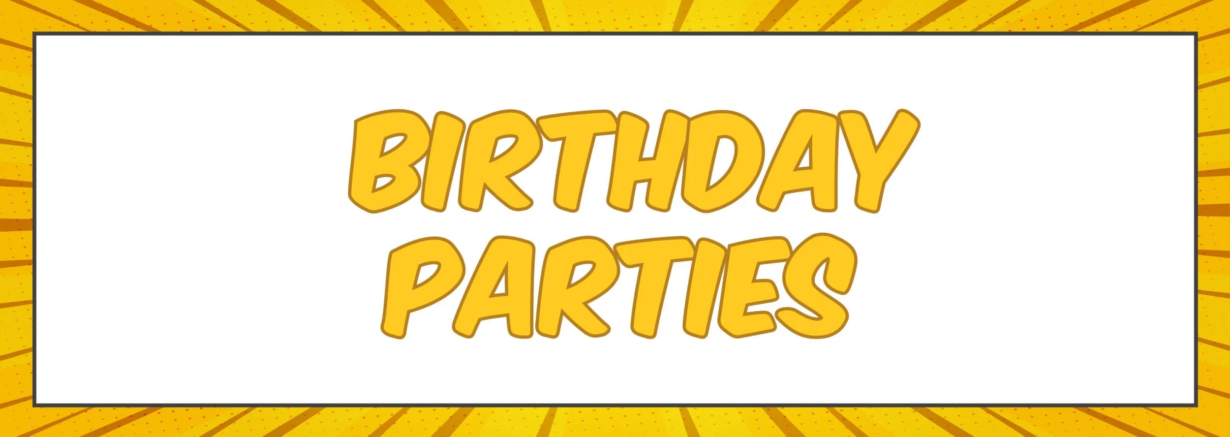Bright yellow and orange comic-style border with the text 'Birthday Parties' in big, bold yellow letters in the center.