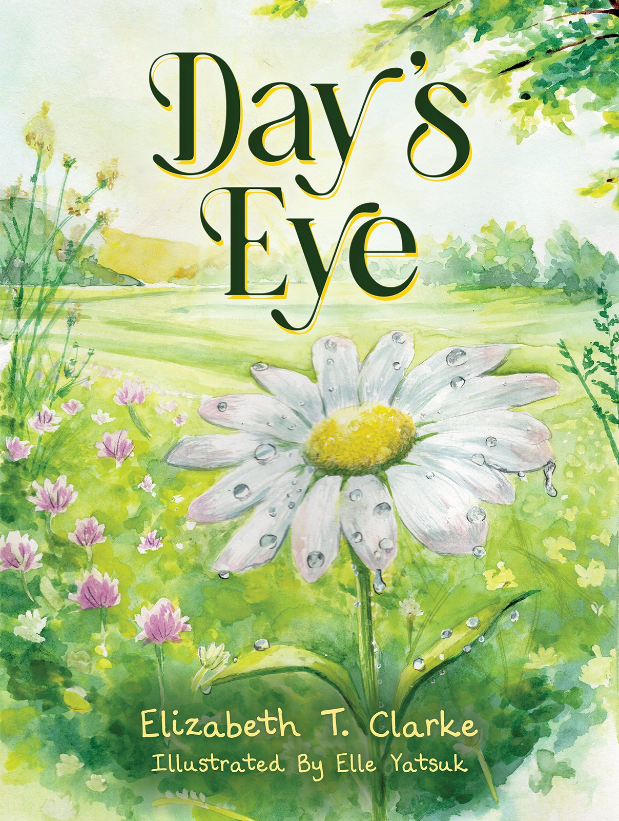 A watercolor illustration of a garden scene with a large daisy flower and water droplets on its petals, surrounded by small pink and yellow flowers and green grass. The title 'Day's Eye' appears in large, dark green text at the top. The author's name, Elizabeth T. Clarke, and illustrator's name, Elle Yatsuk, are written at the bottom.