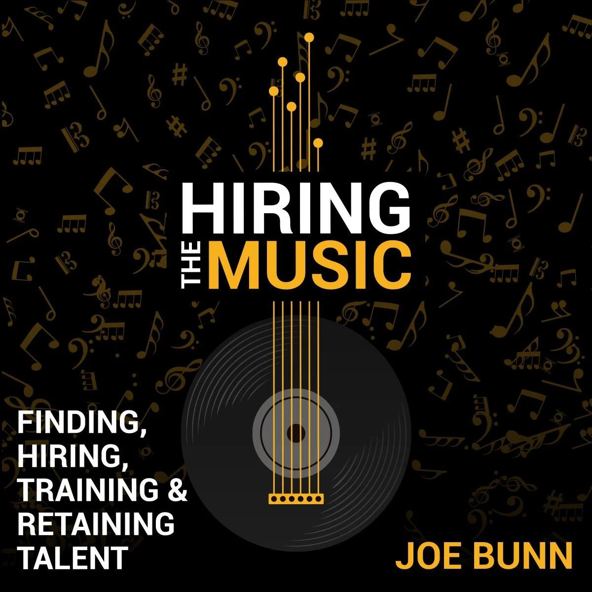 Book cover titled "Hiring the Music" with subtitle "Finding, Hiring, Training & Retaining Talent" by Joe Bunn. The cover features a black background with musical notes and symbols in gold, a stylized guitar neck in the center, and gold and white text.