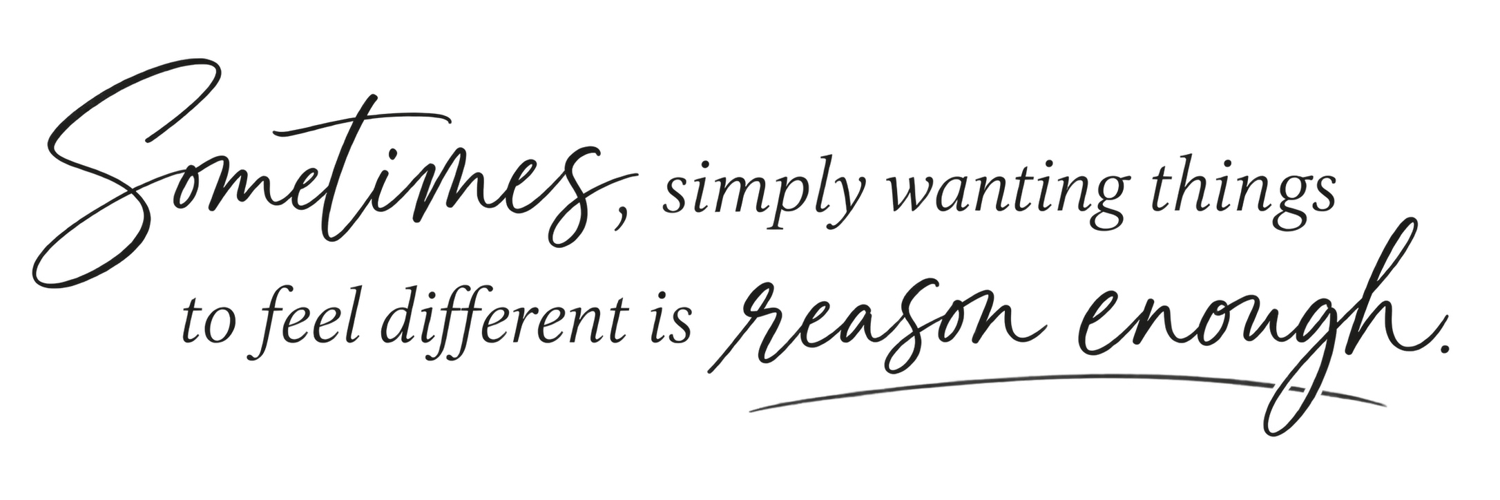 Inspirational message for women wanting change through therapy: 'Sometimes, simply wanting things to feel different is reason enough'.