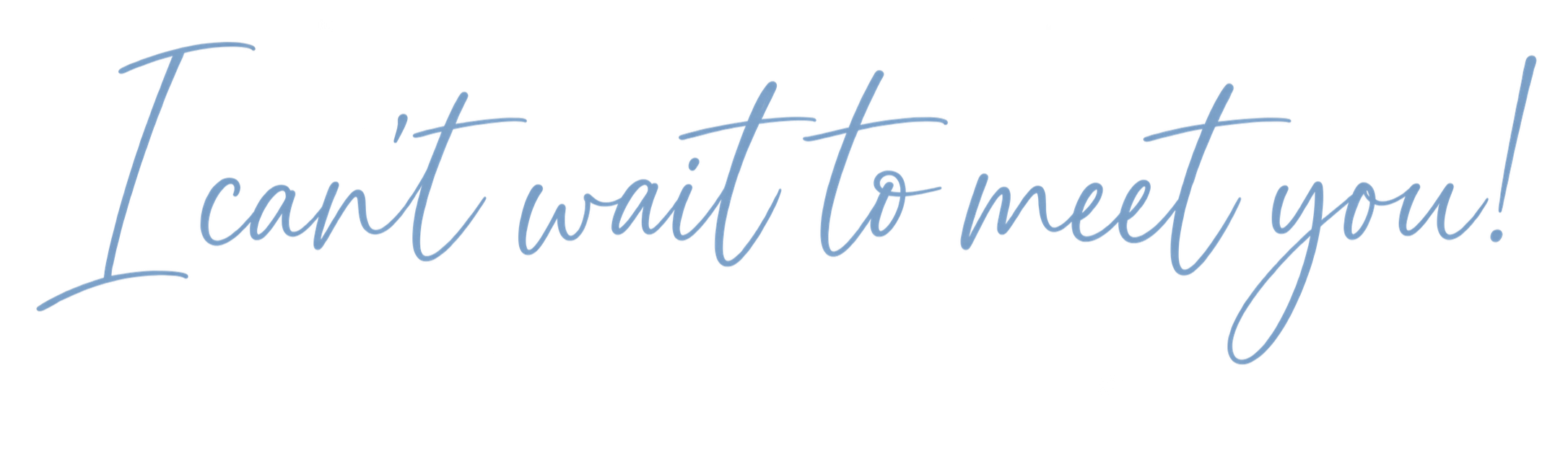 A quote that reads, "I can't wait to meet you!" written in blue cursive text on a transparent background.