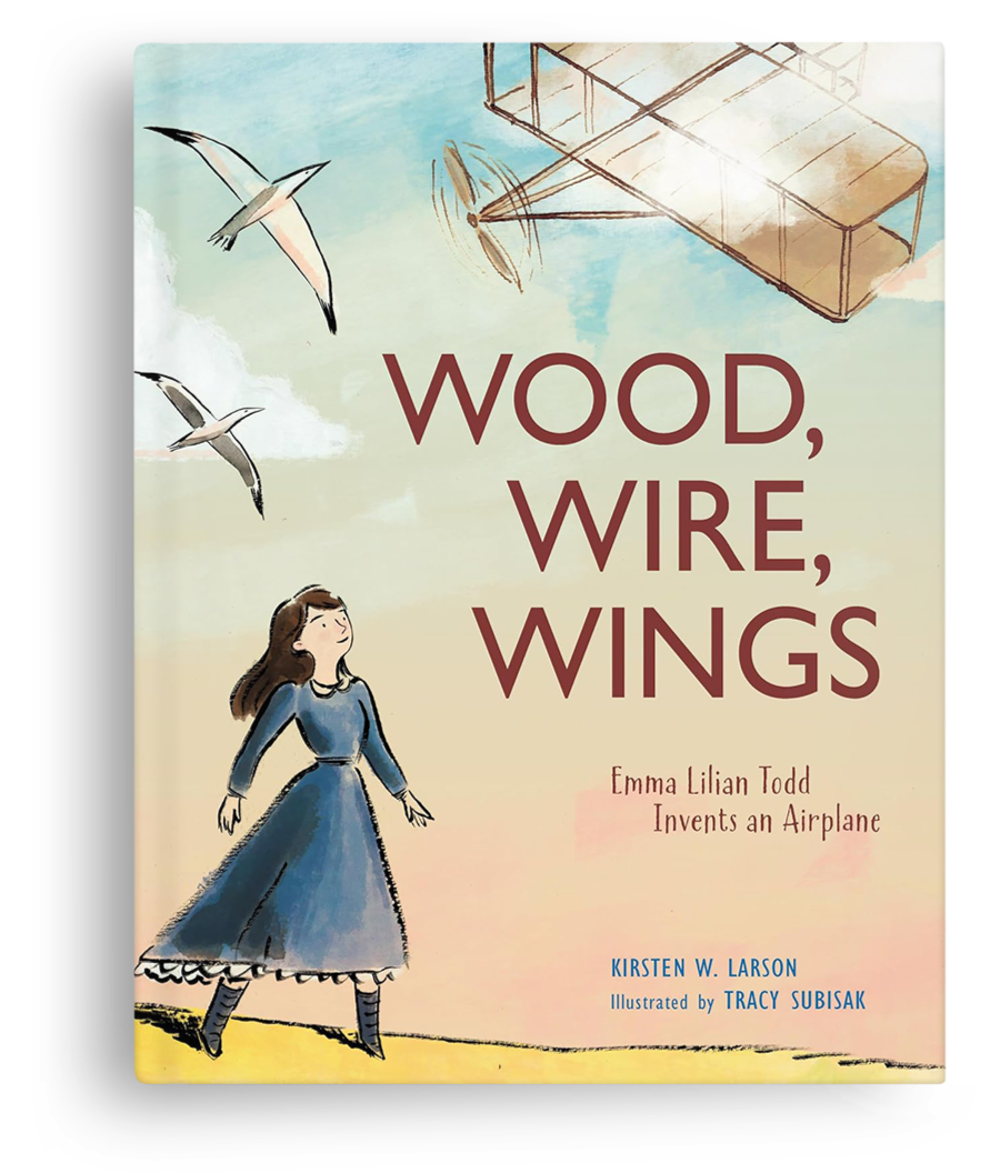 Book cover titled 'Wood, Wire, Wings: Emma Lilian Todd Invents an Airplane' by Kirsten W. Larson, illustrated by Tracy Subisak. The cover features a girl in a blue dress standing on ground, with flying birds and an early airplane in the sky.