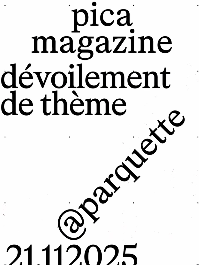Black text on a white background reading 'pica magazine', 'dévoilement de thème', '@parquette', and '21.11.2025' in different font sizes and styles.