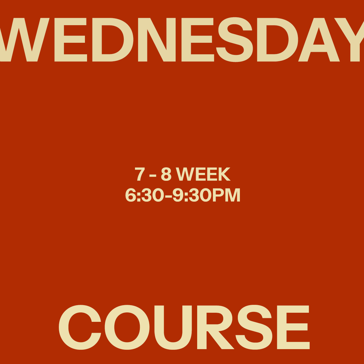 WEDNESDAY | 6:30 - 9:30 | 8-Week Workshop