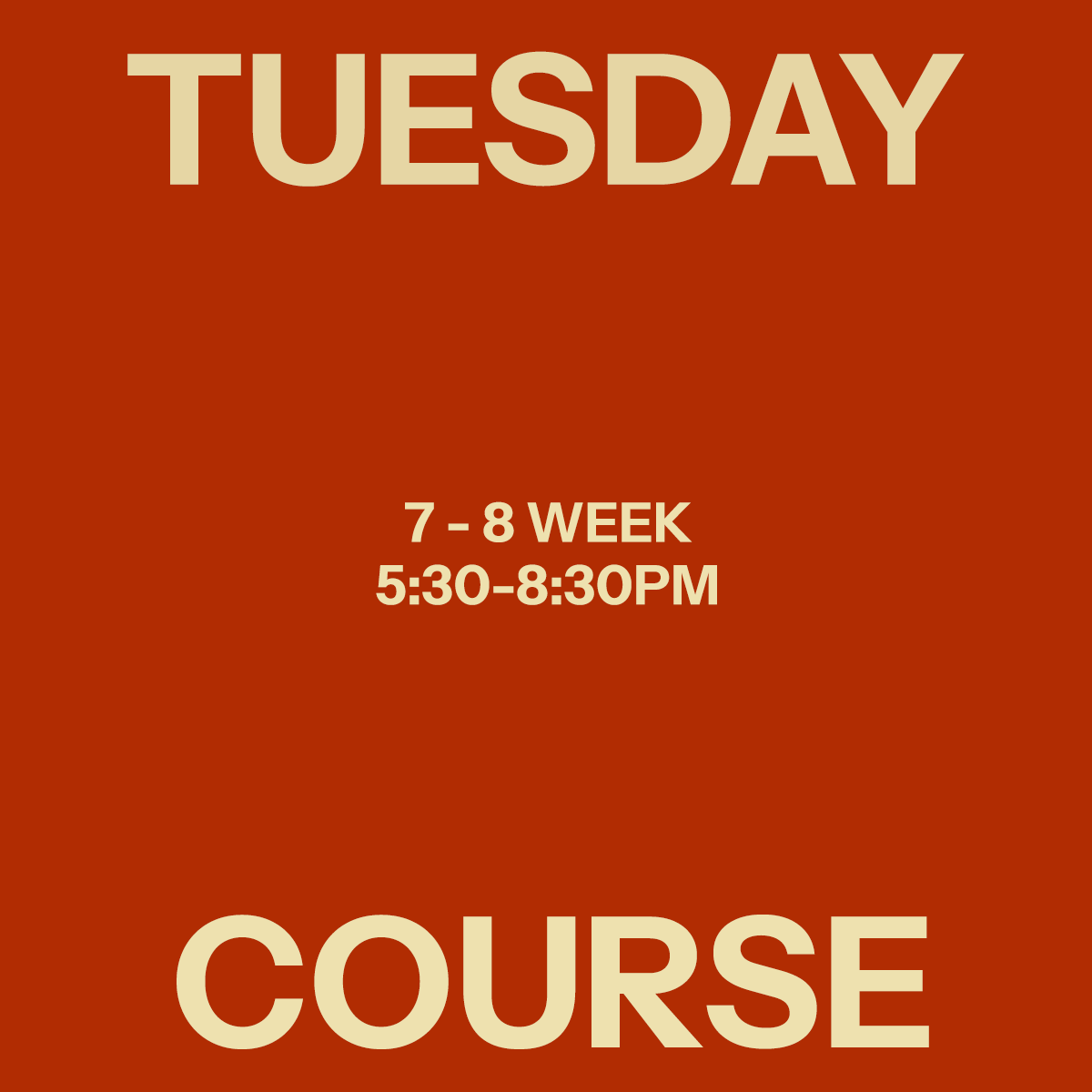 TUESDAY | 5:30 - 8:30 | 8-Week Workshop