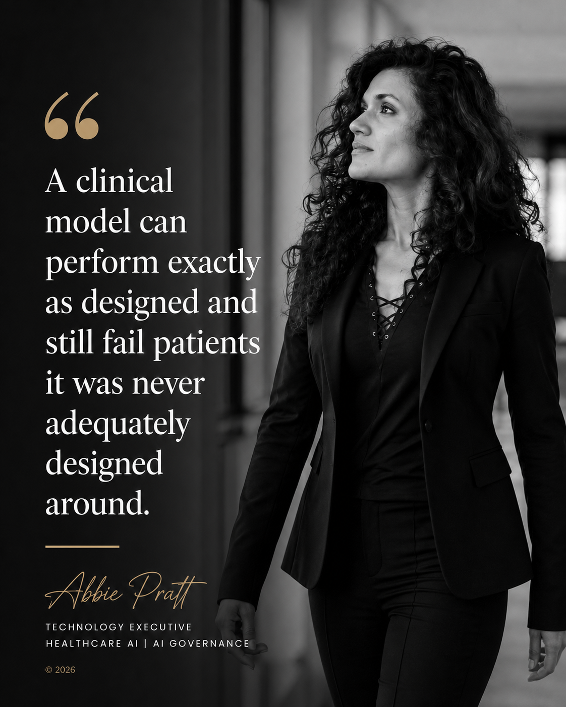 Black-and-white portrait of Abbie Pratt, healthcare AI and AI governance executive, with a quote warning that a clinical model can perform as designed yet fail patients who were not adequately considered in its design.