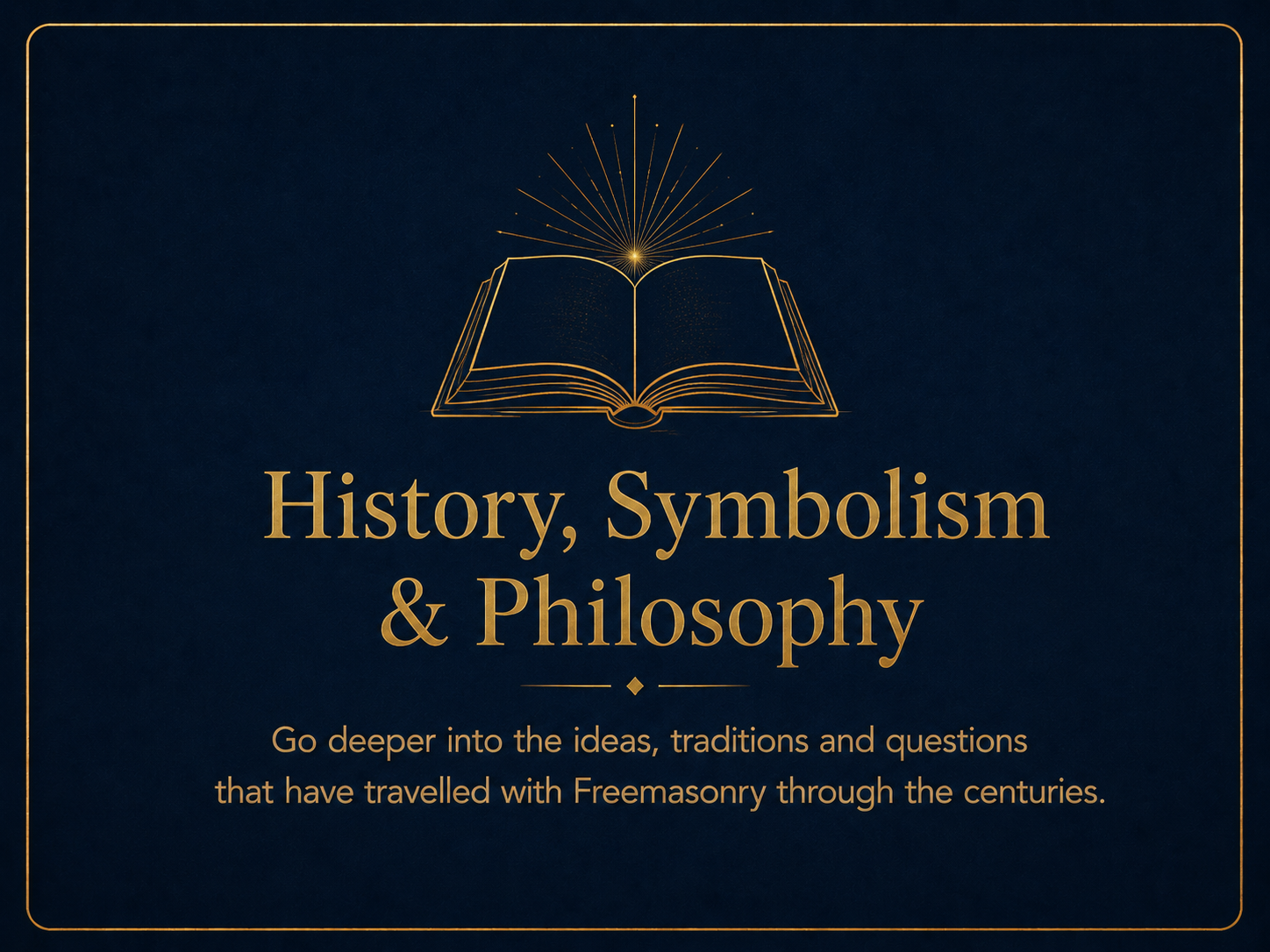 An elegant dark blue cover with gold text and design, featuring an open book with radiant lines emanating from it, and the title 'History, Symbolism & Philosophy' with a subtitle about exploring ideas, traditions, and questions related to Freemasonry.