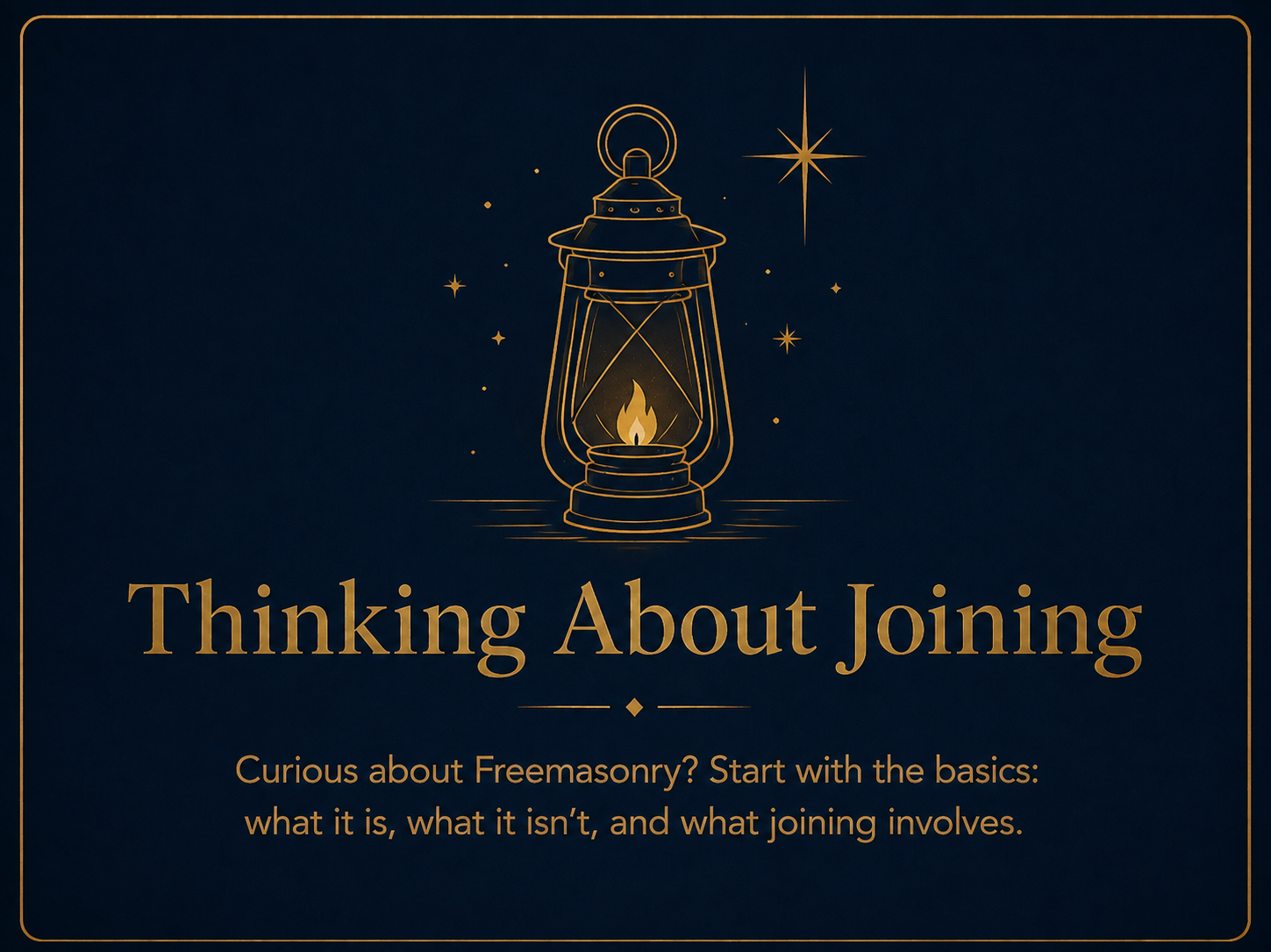 Gold outline illustration of a lantern with a flame, surrounded by stars, on a dark blue background. Text reads: "Thinking About Joining" and smaller text below says: "Curious about Freemasonry? Start with the basics: what it is, what it isn’t, and what joining involves."