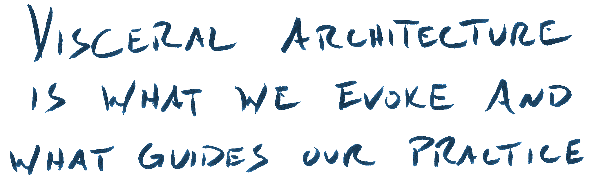 Handwritten blue text reads, “Visceral architecture is what we evoke and what guides our practice.”