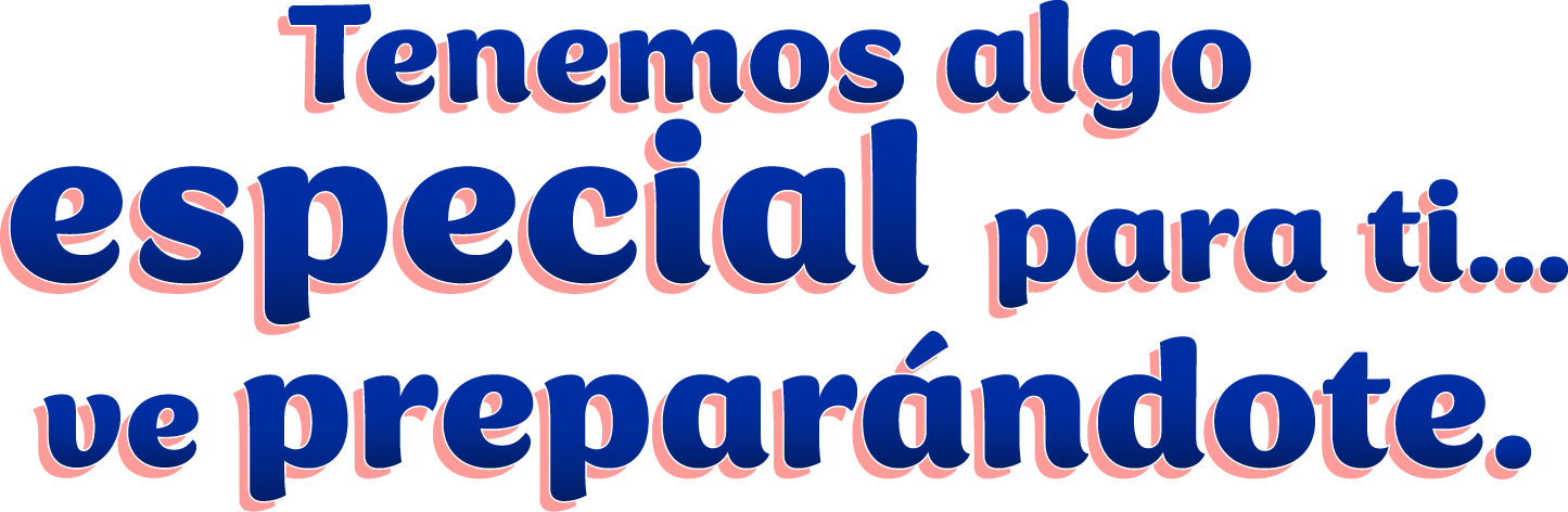 Tenemos algo especial para ti… ve preparándote