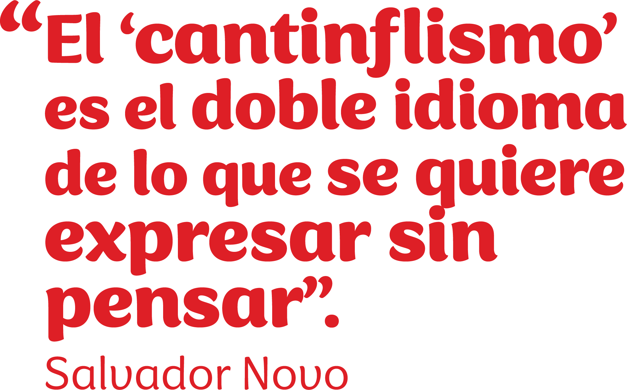 “El ‘cantinflismo’ es el doble idioma de lo que se quiere expresar sin pensar”. Salvador Novo