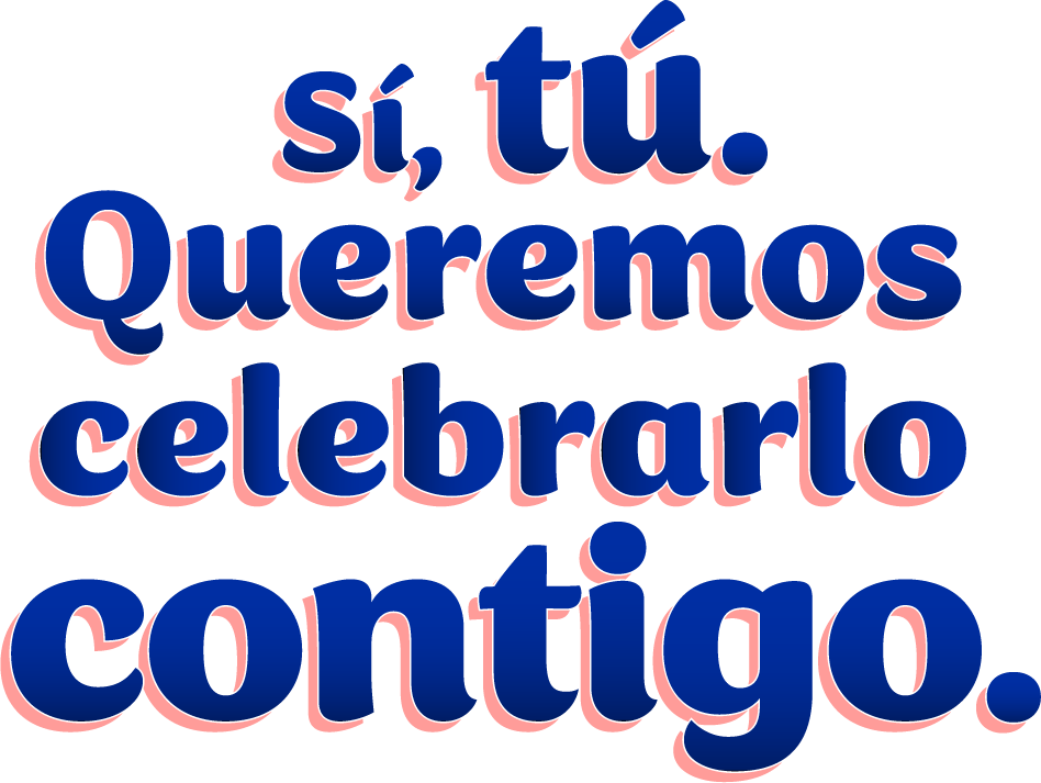 Sí, tú. Queremos celebrarlo contigo.