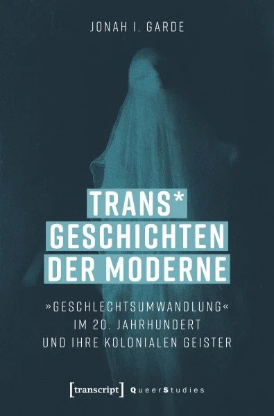 Book cover titled 'Trans* Geschichten der Moderne' by Jonah I. Garde, about gender transformation in the 20th century and colonial spirits, published by transcript Queer Studies.