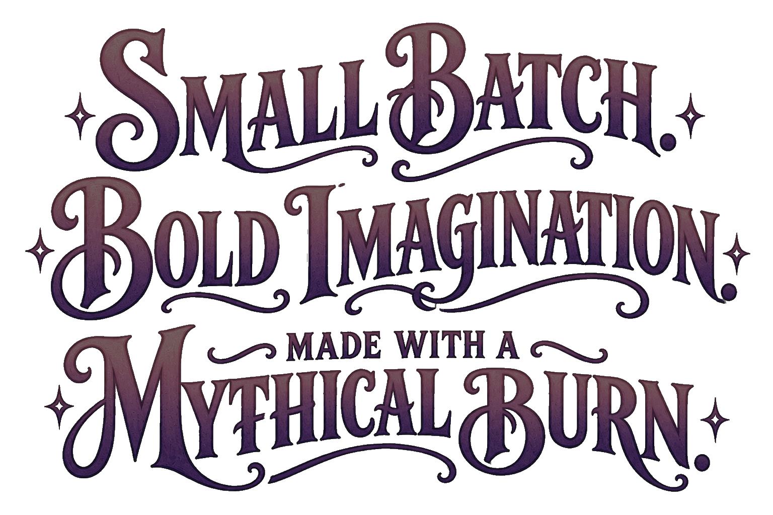 Colorful text reading "Small Batch, Bold Imagination, Made with a Mythical Burn."