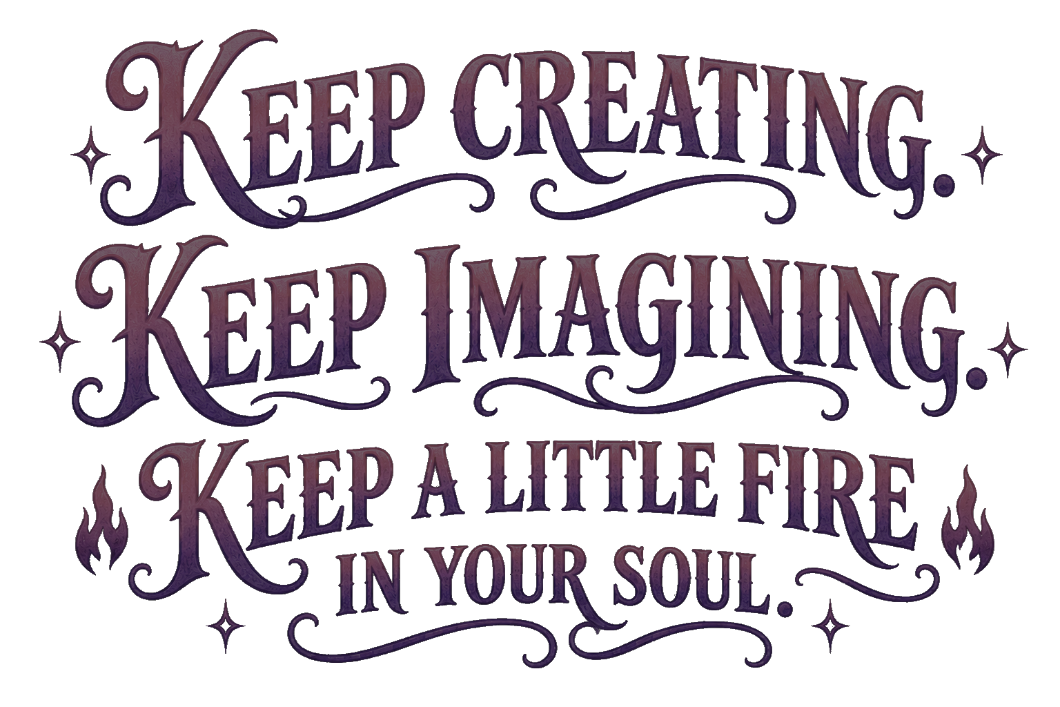 Decorative quote: "Keep creating. Keep imagining. Keep a little fire in your soul." in pink and purple text with star and flame accents.