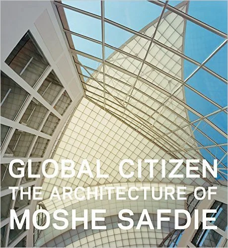 GLOBAL CITIZEN: THE ARCHITECTURE OF MOSHE SAFDIE
