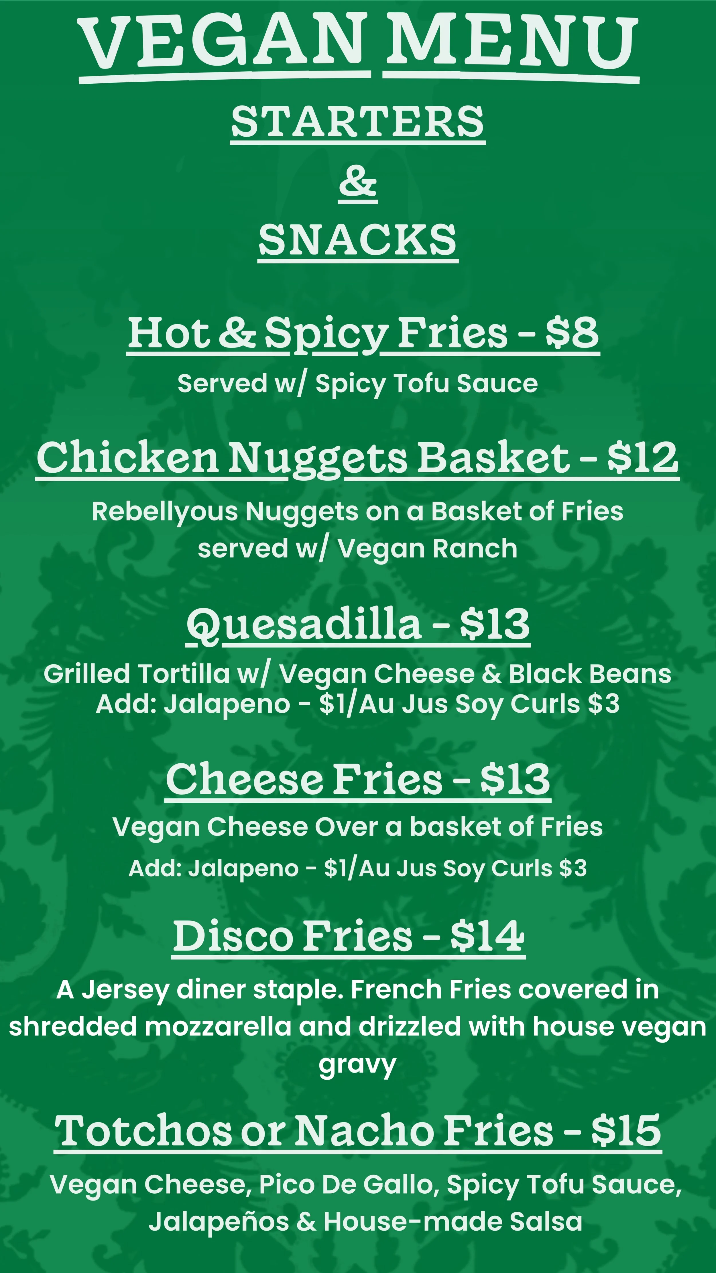 Vegan menu featuring starters and snacks, including hot & spicy fries, chicken nuggets basket with vegan ranch, cheese fries with vegan cheese, disco fries, totchos or nacho fries with vegan toppings.