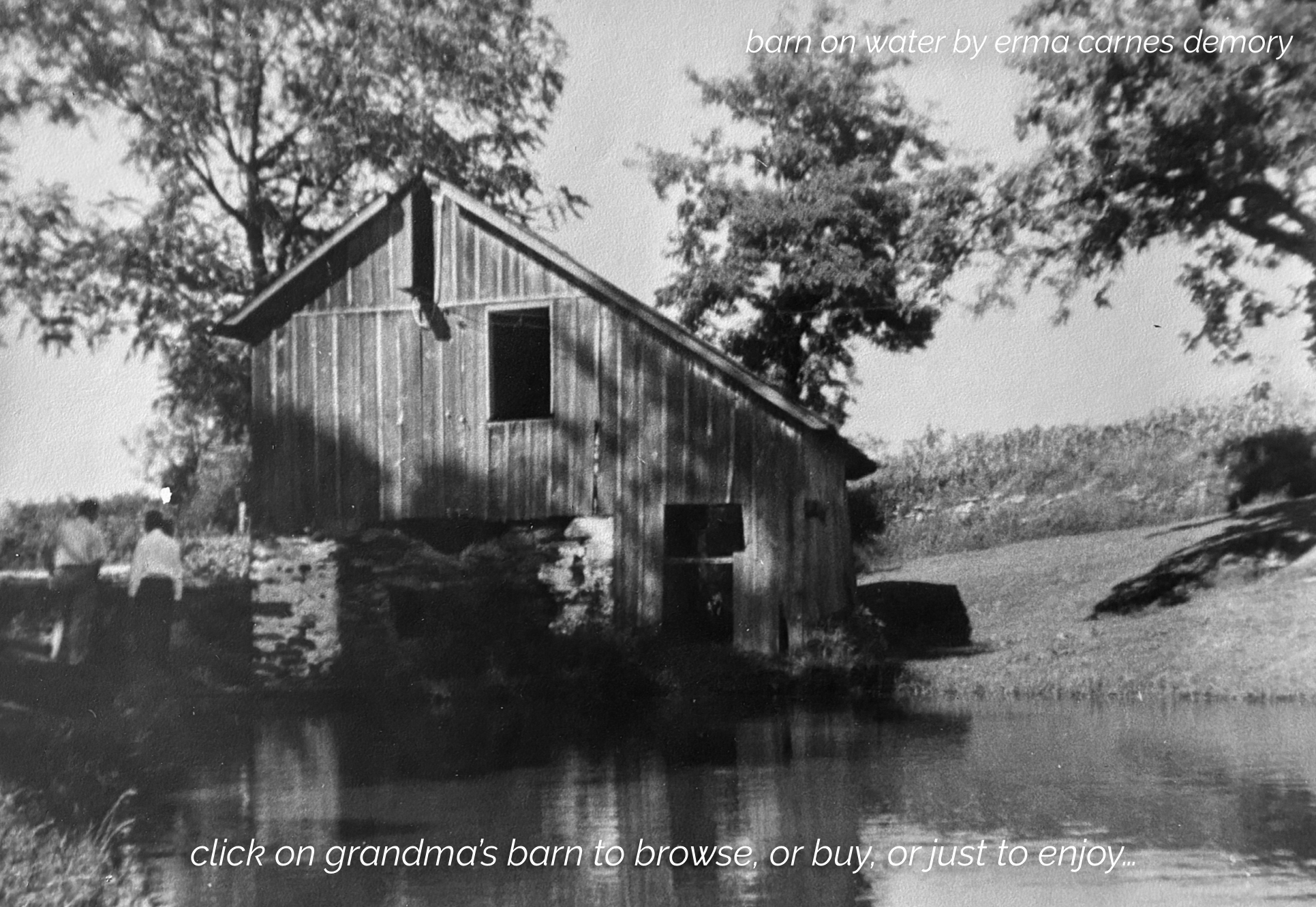 Black and white photo of a wooden barn on water with trees in the background. Text over the image says 'barn on water by erma carnes demory' and 'click on grandma's barn to browse, or buy, or just to enjoy...'.