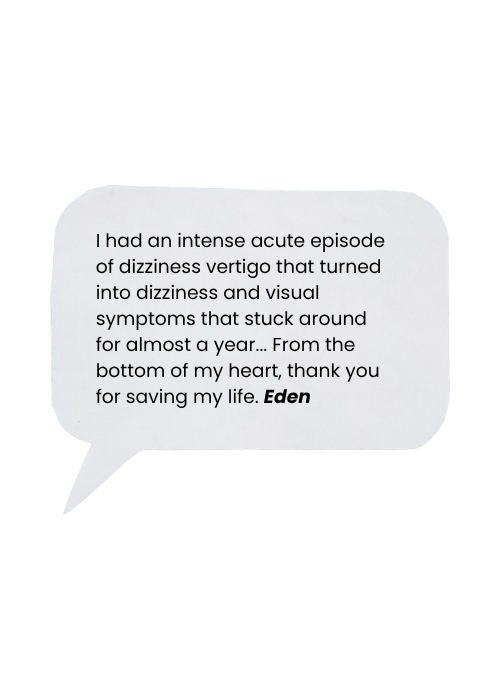 A speech bubble with a message thanking a person named Eden for saving the speaker's life after experiencing a severe episode of dizziness and vertigo that lasted almost a year.