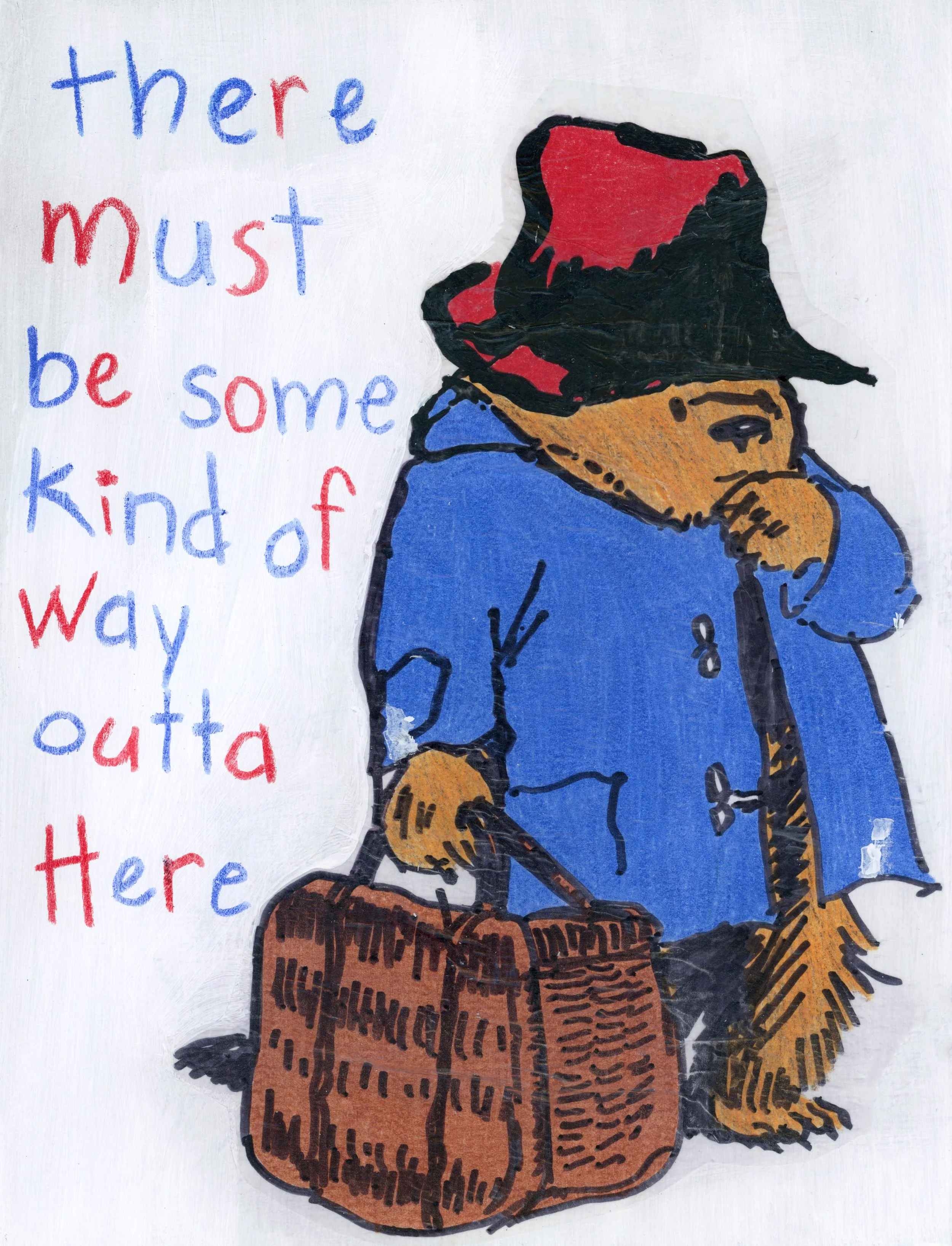 A colorful drawing of a Paddington Bear wearing a red and black hat, blue shirt, and brown gloves, with handwritten words in red and blue that say 'there must be some way outta here'.