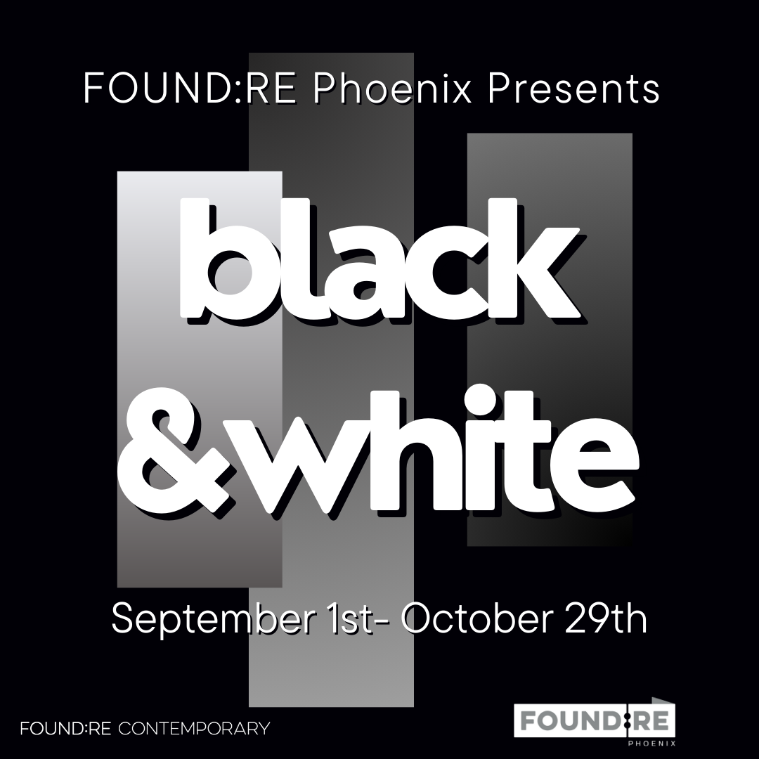 Event poster for FOUND:RE Phoenix art exhibit titled 'black & white' running from September 1st to October 29th, featuring grayscale geometric background and text.