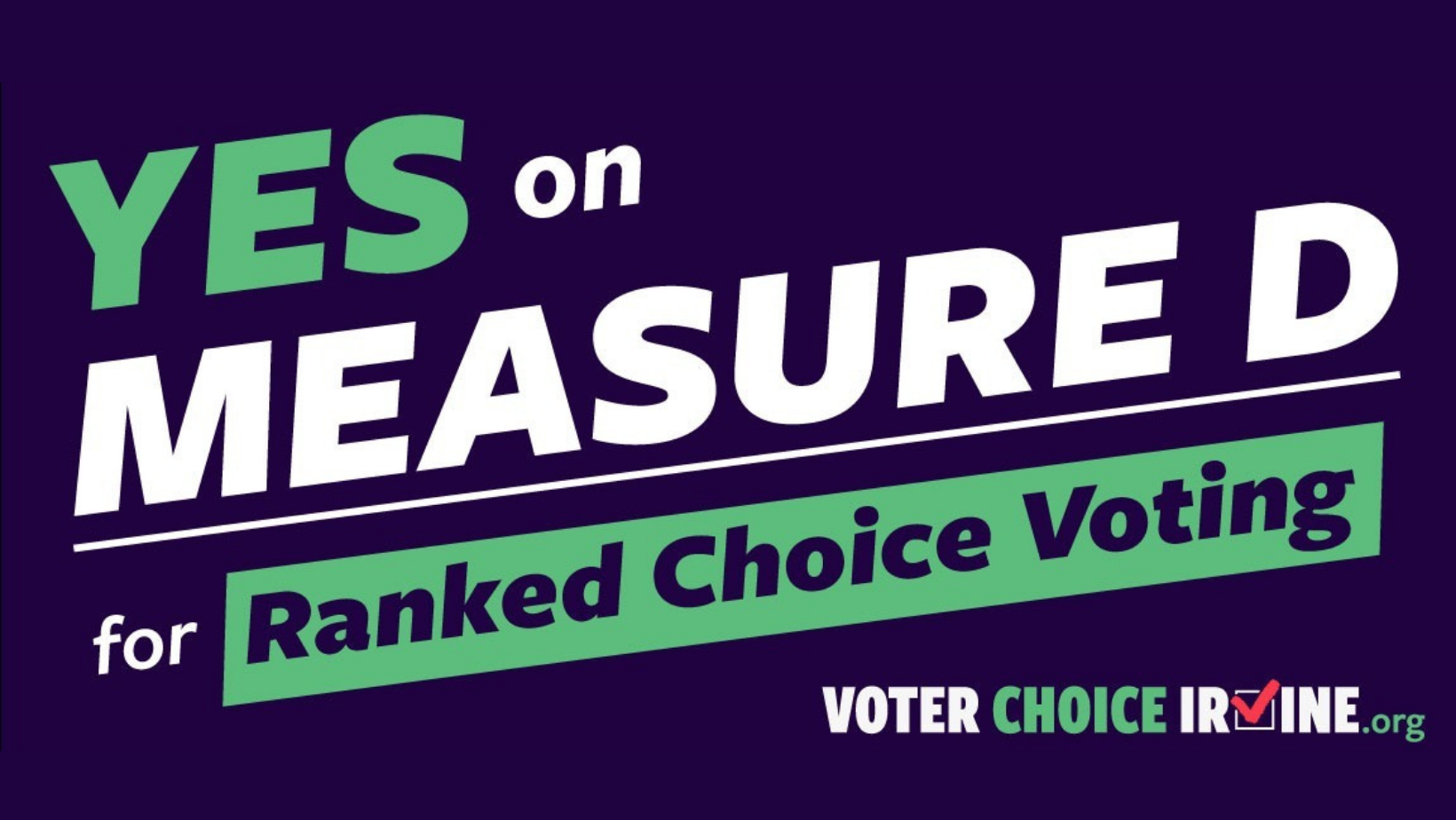 Text graphic with green and white text on a dark background reading, "YES on MEASURED for Ranked Choice Voting" and a logo for VOTER CHOICE IRVINE.org. Vote YES on Measure D for RCV!
