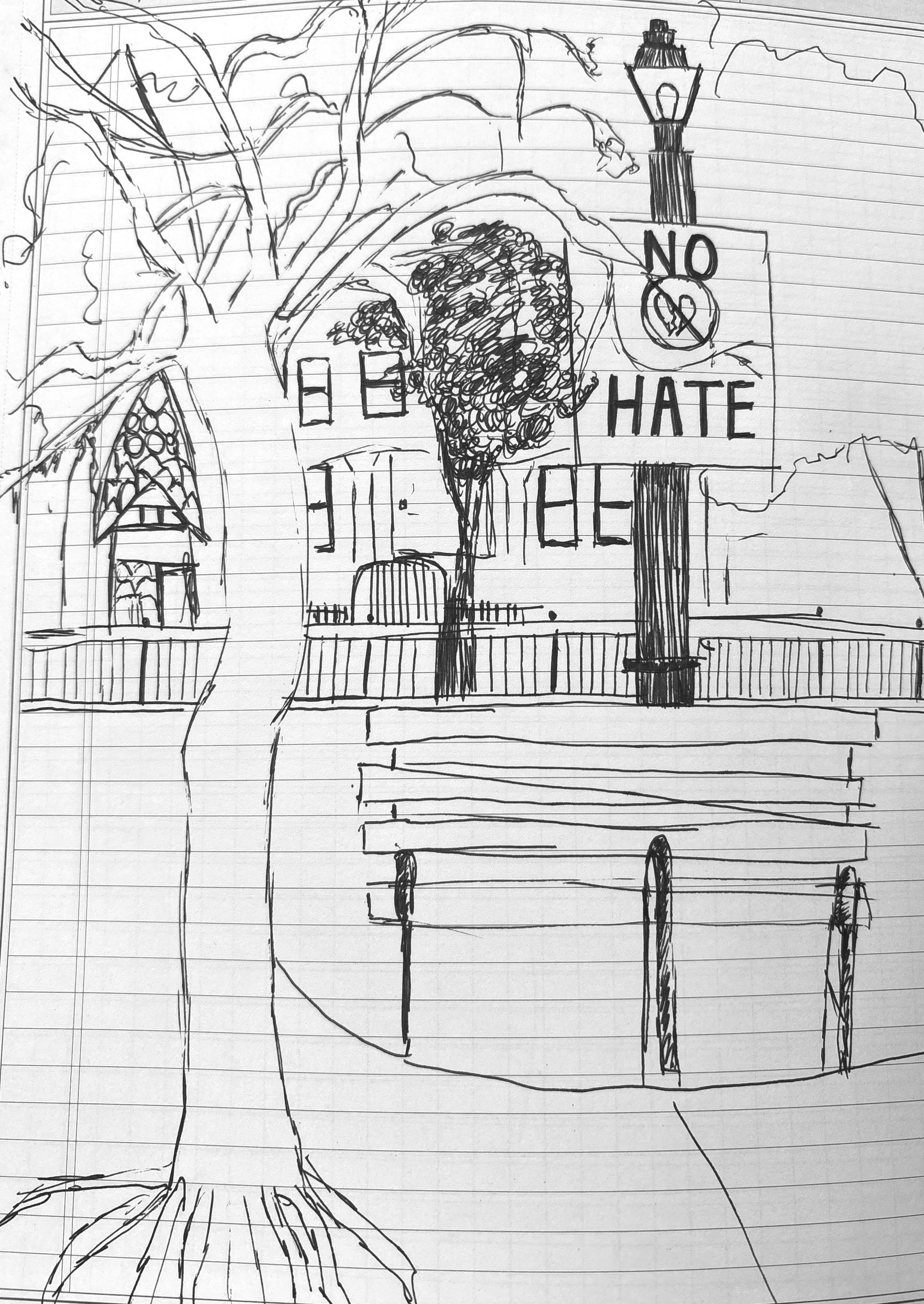 A hand-drawn sketch of a house with a tree and a street lamp in front of it. There is a sign with a crossed-out symbol and the words 'NO HATE.' In the foreground, a hand is pointing or holding onto a railing. The drawing appears to be on lined paper.
