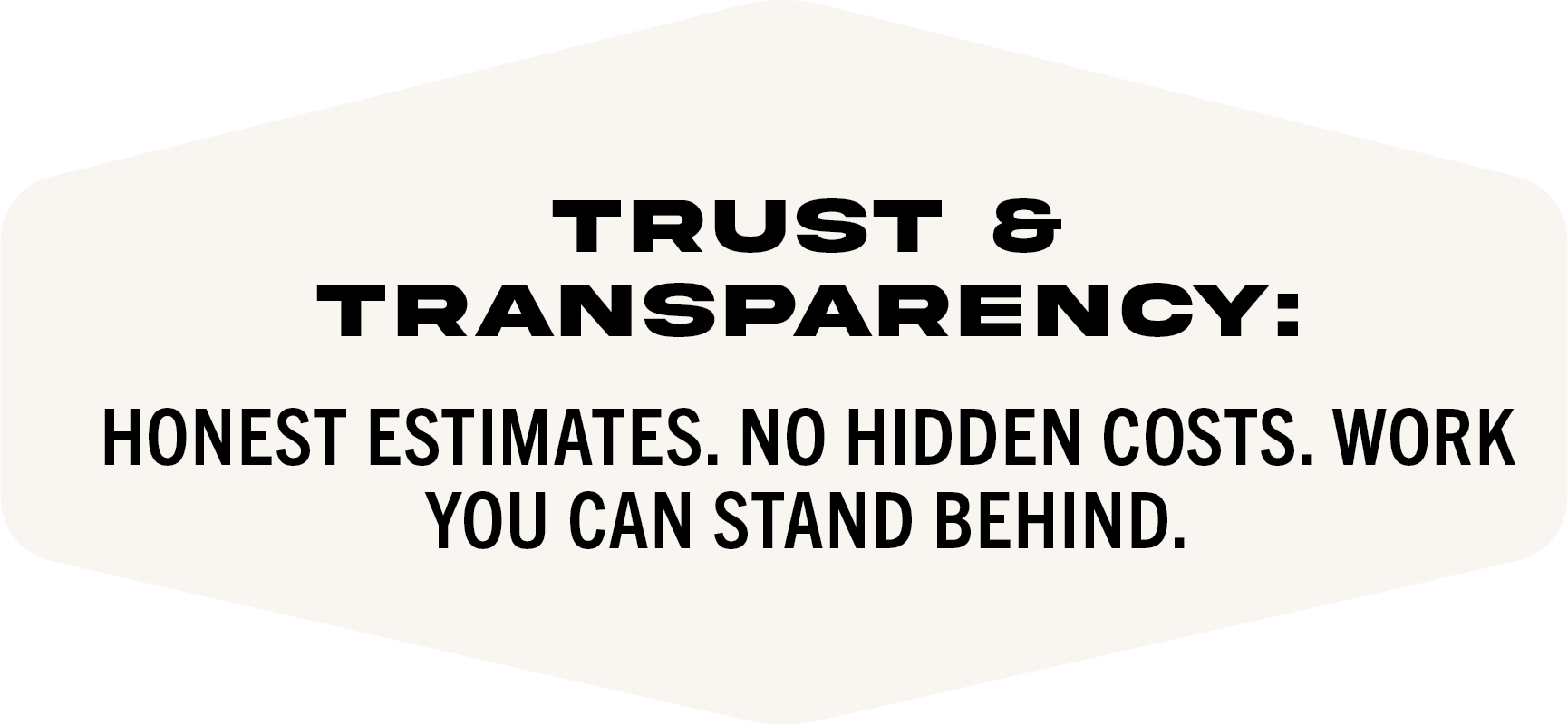 Sign with black text on a white background that reads: Trust & Transparency: Honest estimates. No hidden costs. Work you can stand behind.