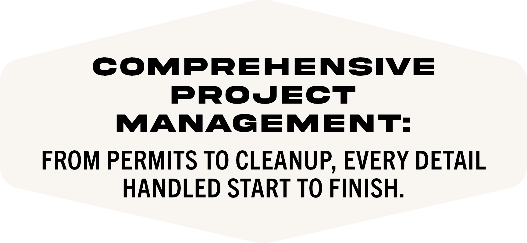 Sign with black bold text on a white background that reads 'Comprehensive Project Management: From permits to cleanup, every detail handled start to finish.'