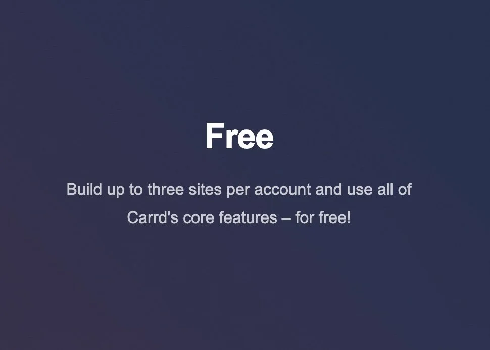 From Carrd: Free. Build up to three sites per account and use all of Carrd's core features...for free!