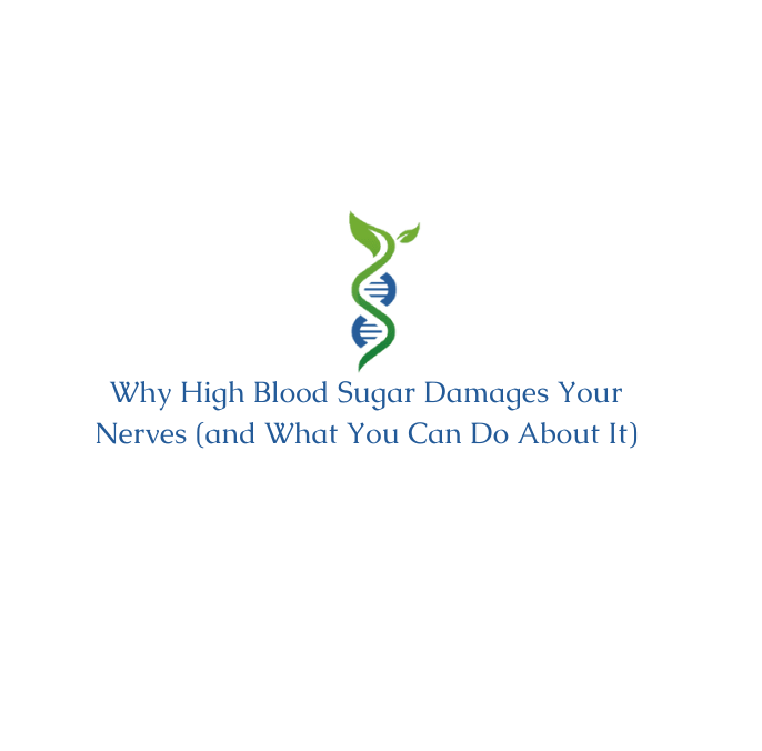 Why High Blood Sugar Damages Your Nerves (and What You Can Do About It)