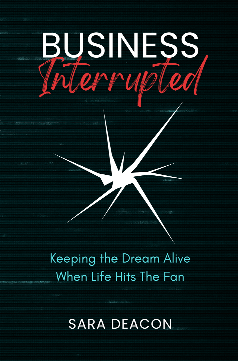 book cover for Business Interrupted: Keeping the Dream Alive when Life Hits the Fan