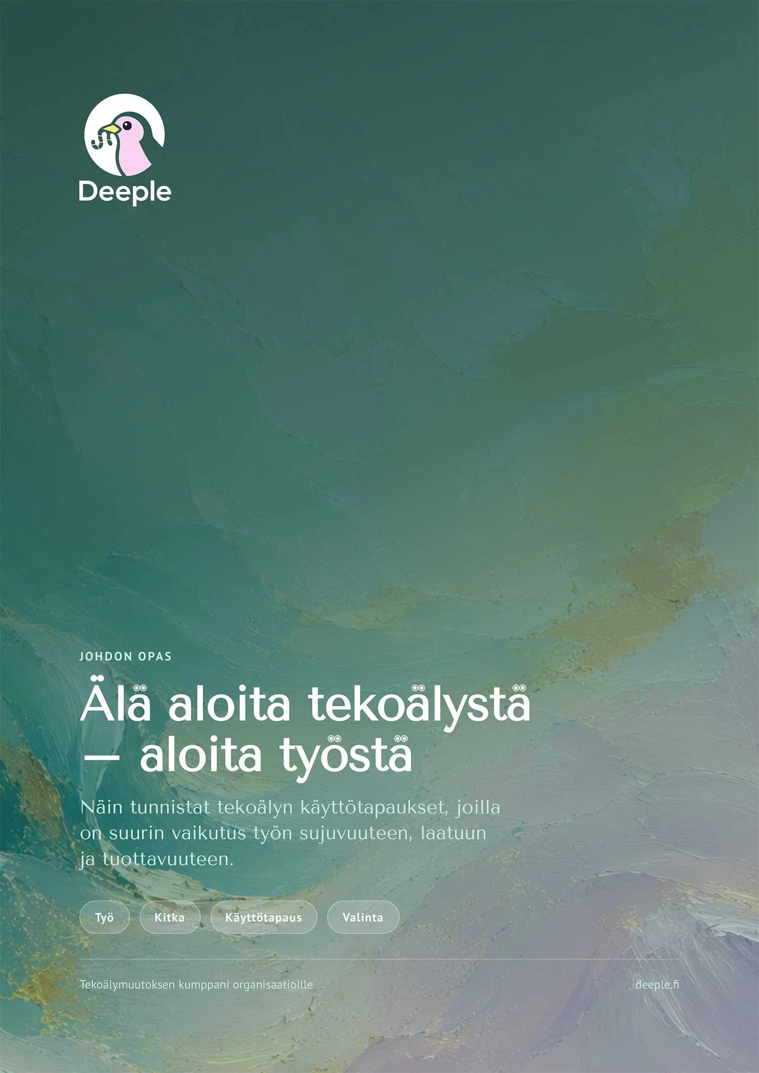 Kuvassa on vihreä taustavärinen esite, jonka yläkulmassa on logo, jossa on piirretty joutsen ja teksti "Deeple". Esitteen otsikko on "Älä aloita tekoälystä - aloita työstä". Alla on teksti, joka kertoo tekoälyn käyttötapauksista ja niiden vaikutuksesta työn sujuvuuteen. Sivulla on myös neljä painiketta, joissa lukee "Työ", "Kikka", "Käyttötapaus" ja "Valinta". Alareunassa lukee "Tekoälymuutoksen kumppani organisaatioille" ja "deeple.fi".