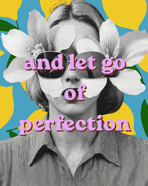 A black and white photo of a woman with large sunglasses, obscured by flower petals, with colorful abstract background and text reading 'and let go of perfection'.