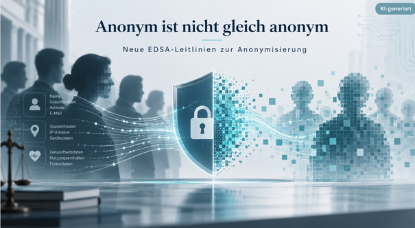 DSGVO-Gazette #62: Anonym ist nicht gleich anonym – neue EDSA-Leitlinien zur Anonymisierung personenbezogener Daten