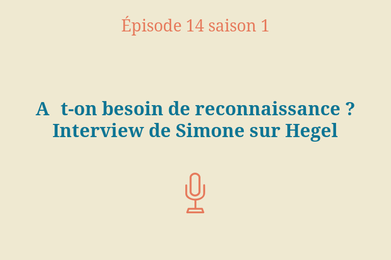 Épisode 14 (Saison 1) : A‑t-on besoin de reconnaissance&nbsp;? Entretien sur&nbsp;Hegel