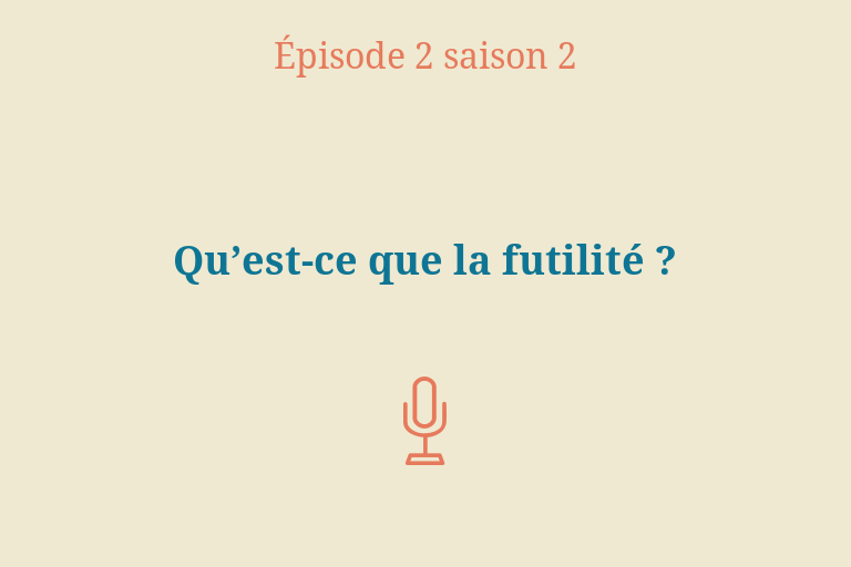 Épisode 2 (saison 2) : Qu’est-ce que la futilité ? 