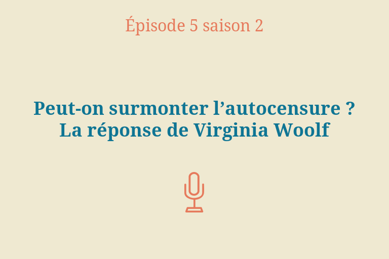 Épisode 5 (Saison 2) : Peut-on surmonter l’autocensure ? La réponse de Virginia Woolf