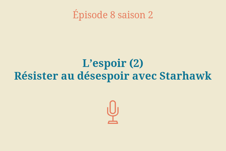 Épisode 8 (Saison 2) : L’espoir, partie 2. Résister au désespoir avec Starhawk