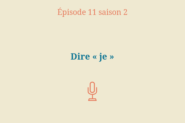 Épisode 11 (saison 2) : Dire “je”