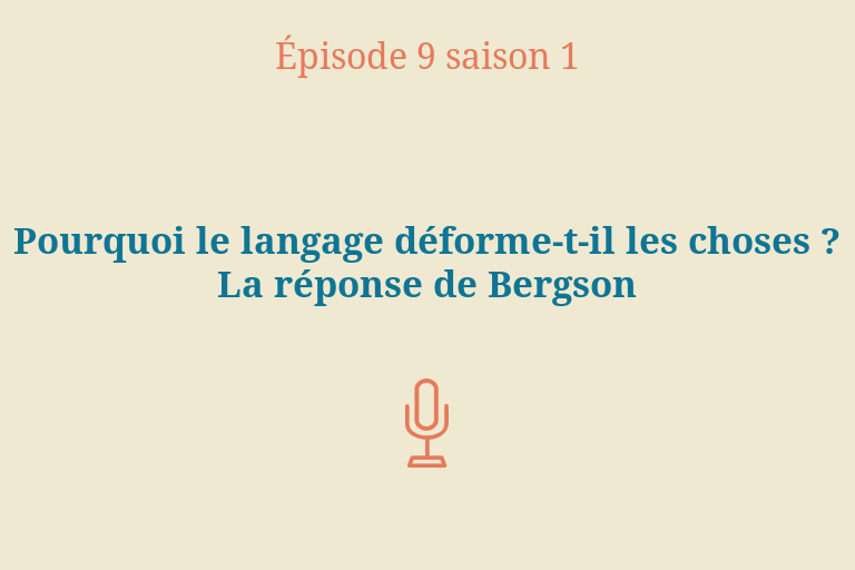 Épisode 9 (Saison 1): Pourquoi le langage déforme-t-il les choses&nbsp;? La réponse de Bergson