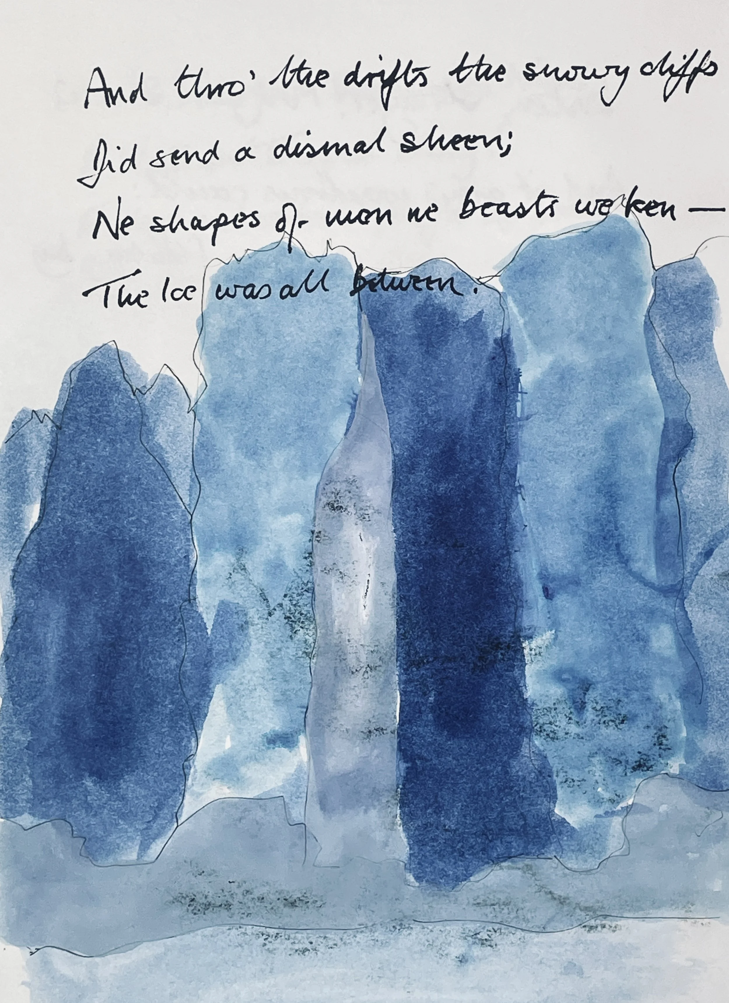 And through the drifts the snowy clifts 
Did send a dismal sheen: 
Nor shapes of men nor beasts we ken— 
The ice was all between.