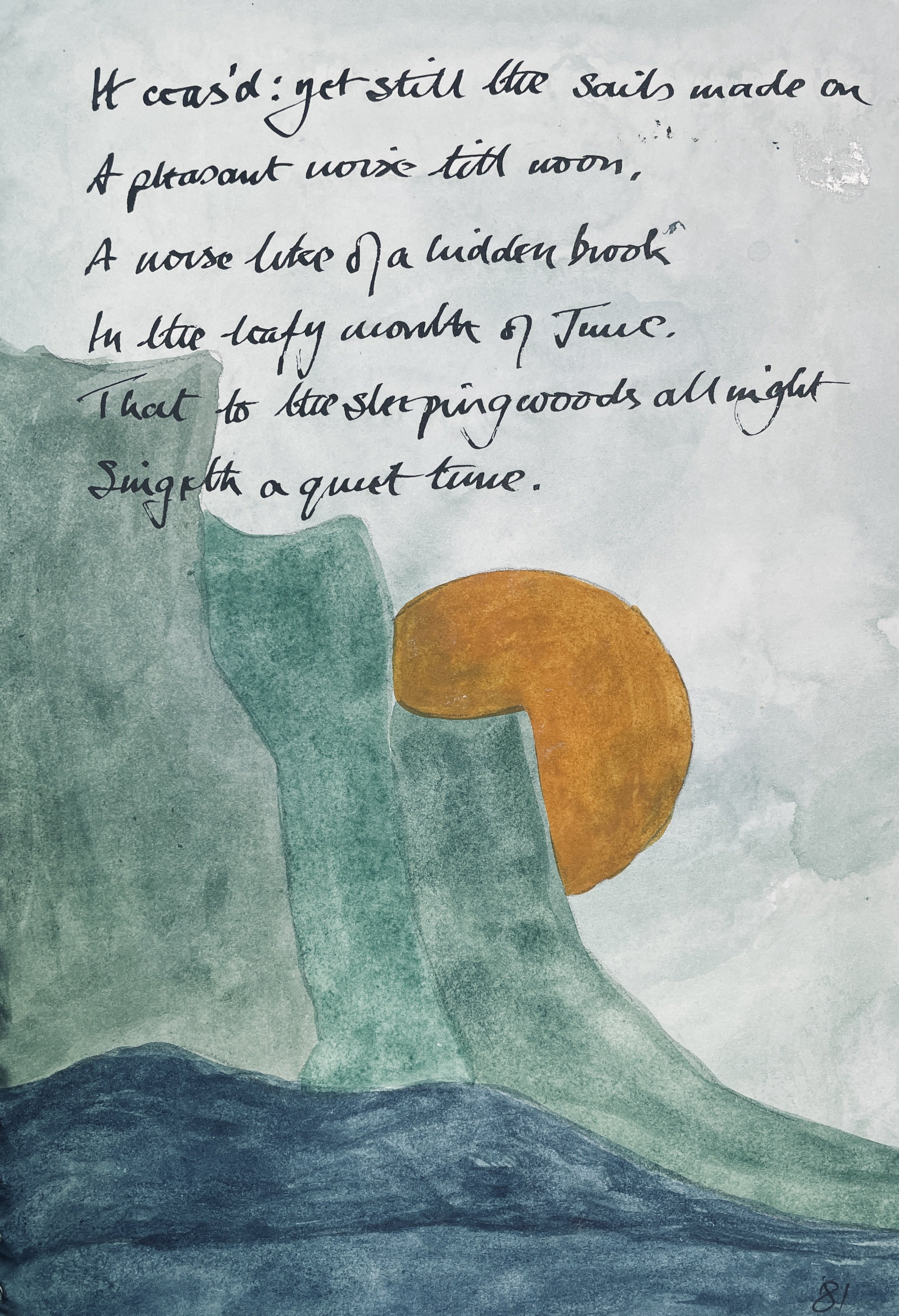 It ceased; yet still the sails made on 
A pleasant noise till noon, 
A noise like of a hidden brook 
In the leafy month of June, 
That to the sleeping woods all night 
Singeth a quiet tune.