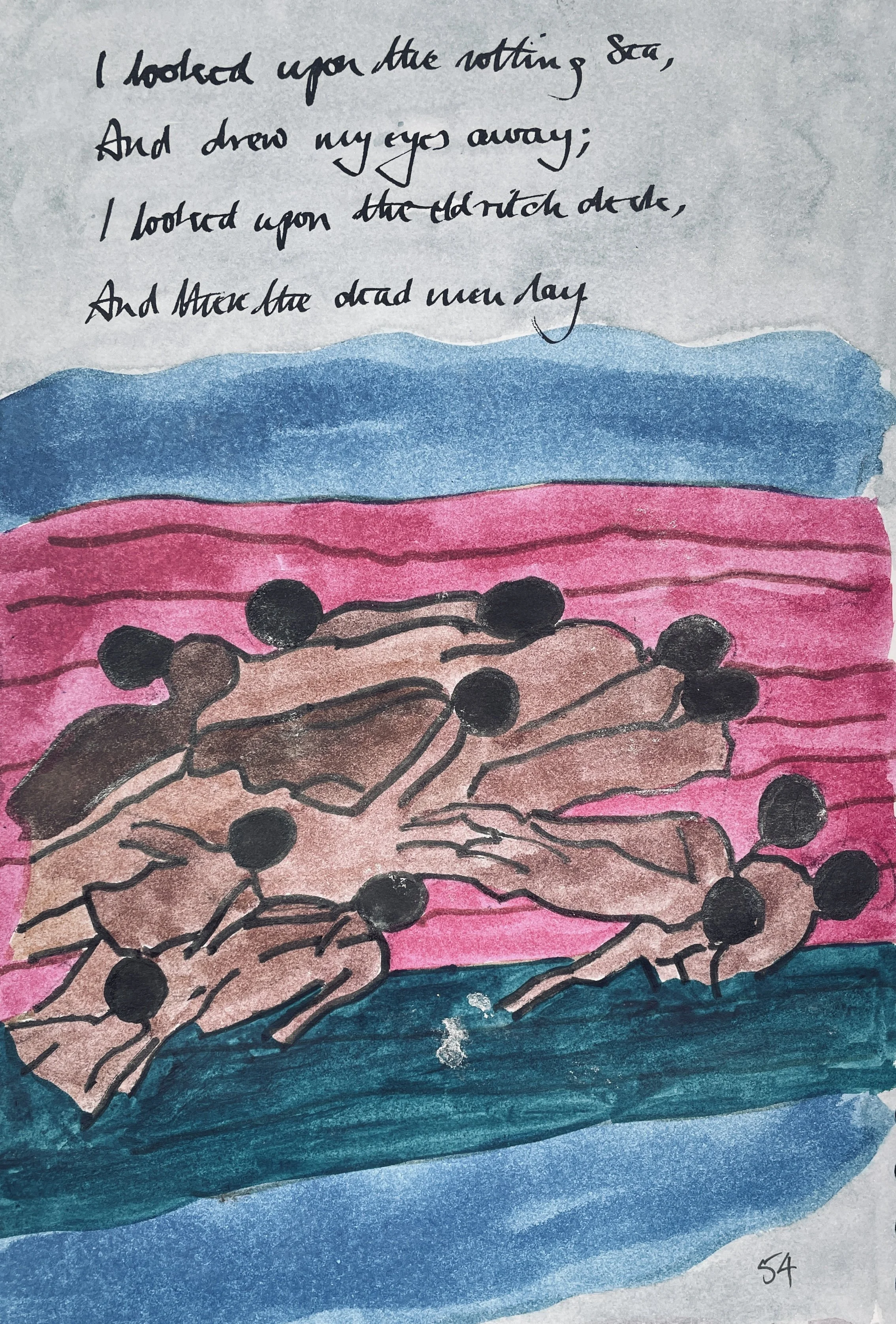 I looked upon the rotting sea, 
And drew my eyes away; 
I looked upon the rotting deck, 
And there the dead men lay.